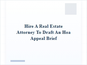 Hire a Real Estate Attorney to Draft an Hoa Appeal Brief