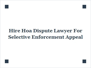 Hire an Hoa Lawyer for Selective Enforcement Appeals