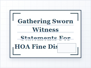 Gathering Sworn Witness Statements for Hoa Fine Disputes